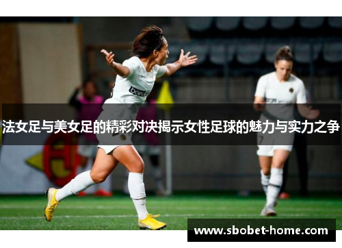 法女足与美女足的精彩对决揭示女性足球的魅力与实力之争
